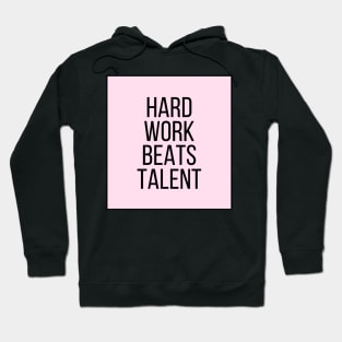 Hard Work Beats Talent - Motivational and Inspiring Work Quotes Hoodie